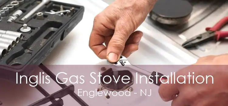 Inglis Gas Stove Installation Englewood - NJ