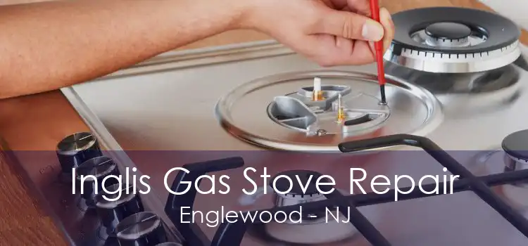 Inglis Gas Stove Repair Englewood - NJ