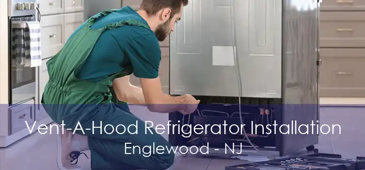 Vent-A-Hood Refrigerator Installation Englewood - NJ
