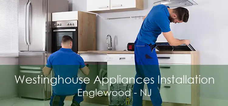 Westinghouse Appliances Installation Englewood - NJ